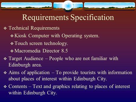 Requirements Specification  Technical Requirements  Kiosk Computer with Operating system.  Touch screen technology.  Macromedia Director 8.5  Target.