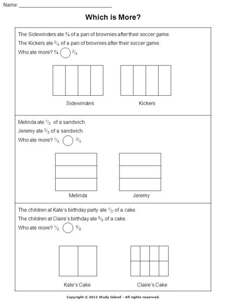 Copyright © 2012 Study Island - All rights reserved. Name: _________________________________ Which is More? The Sidewinders ate ¾ of a pan of brownies.