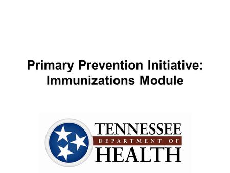 Primary Prevention Initiative: Immunizations Module.