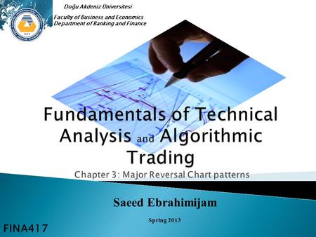 Saeed Ebrahimijam Spring 2013 Faculty of Business and Economics Department of Banking and Finance Doğu Akdeniz Üniversitesi FINA417.