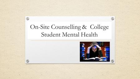 On-Site Counselling & College Student Mental Health.