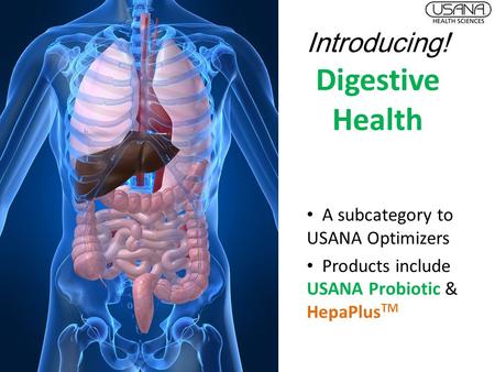 Introducing! Digestive Health A subcategory to USANA Optimizers Products include USANA Probiotic & HepaPlus TM.