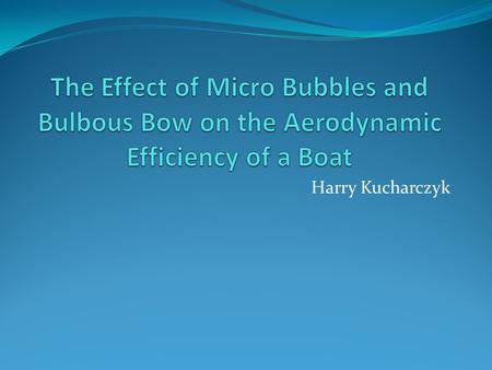 Harry Kucharczyk. Need $438 Million spent on annual boating fuel (Lipton 95) 99.8% of goods are transported by ships Carbon Dioxide emissions continue.