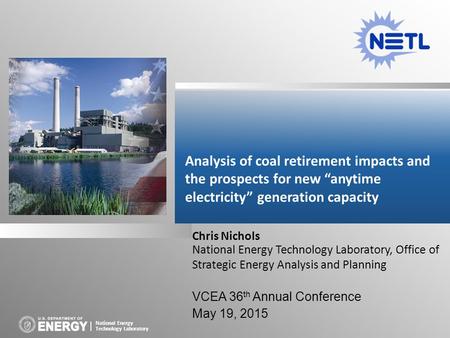 National Energy Technology Laboratory Chris Nichols National Energy Technology Laboratory, Office of Strategic Energy Analysis and Planning VCEA 36 th.