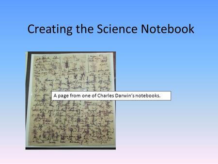 Creating the Science Notebook A page from one of Charles Darwin’s notebooks.