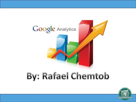 Google Analytics What is Web Analytics? “Web analytics is the measurement, collection, analysis and reporting of internet data for purposes of understanding.