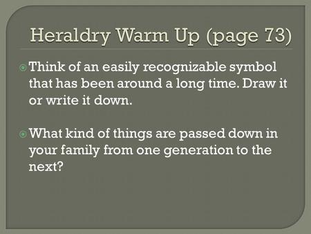  Think of an easily recognizable symbol that has been around a long time. Draw it or write it down.  What kind of things are passed down in your family.