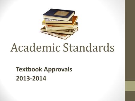 Academic Standards Textbook Approvals 2013-2014. Total Requested for purchasing new novels and/or textbooks for 2013-2014 is, $342,838.00.