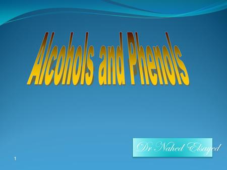 1 Dr Nahed Elsayed. Learning Objectives Chapter six concerns alcohols and phenols and by the end of this chapter the student will:  know the difference.