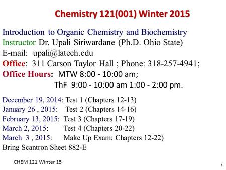 Introduction to Organic Chemistry and Biochemistry Instructor Dr. Upali Siriwardane (Ph.D. Ohio State)   Office: 311 Carson Taylor.