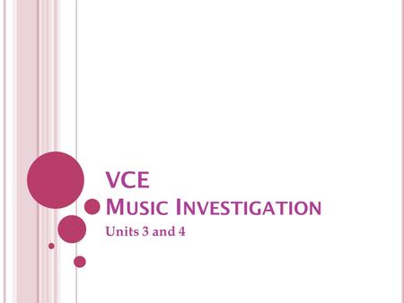 VCE M USIC I NVESTIGATION Units 3 and 4. I NTRODUCTION TO M USIC I NVESTIGATION ♪ Further develop your music performance skills but in a context of their.