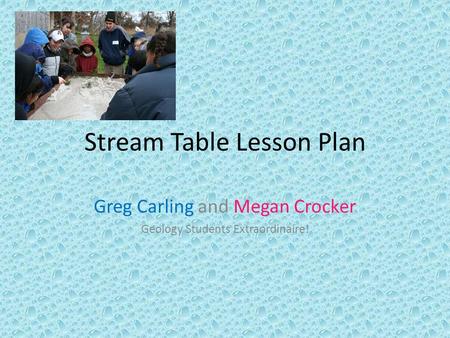 Stream Table Lesson Plan Greg Carling and Megan Crocker Geology Students Extraordinaire!