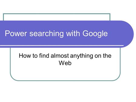 Power searching with Google How to find almost anything on the Web.