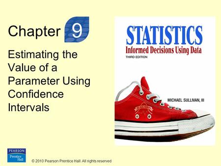 © 2010 Pearson Prentice Hall. All rights reserved Chapter Estimating the Value of a Parameter Using Confidence Intervals 9.