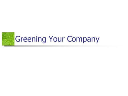 Greening Your Company. Personal Narrative Why we're interested The history of our involvement / interest in workplace 'activism'