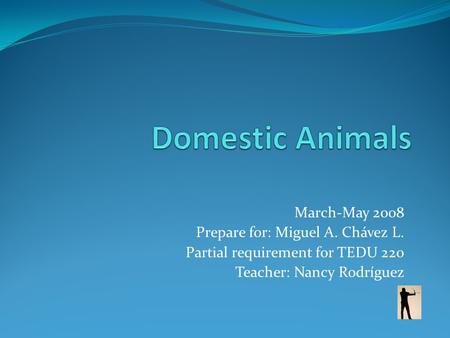 March-May 2008 Prepare for: Miguel A. Chávez L. Partial requirement for TEDU 220 Teacher: Nancy Rodríguez.