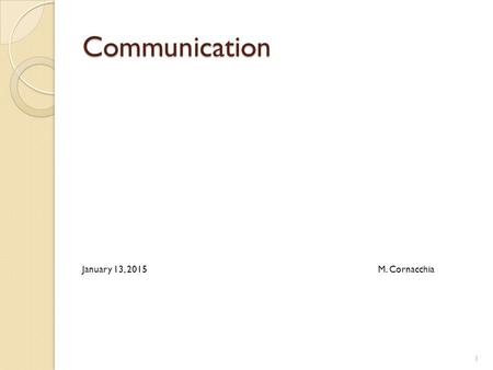 Communication January 13, 2015M. Cornacchia 1. Effective Communication Organizations that communicate more effectively have more successful projects A.