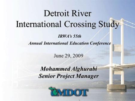 Created by Steven WevodauSteven Wevodau Detroit River International Crossing Study June 29, 2009 Mohammed Alghurabi Senior Project Manager IRWA’s 55th.