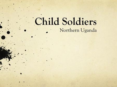 Child Soldiers Northern Uganda. OVERVIEW Population below poverty: 31 % Hosts refugees Agricultural – employs over 80% of workforce Coffee is the.