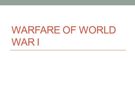 WARFARE OF WORLD WAR I. MACHINE GUNS NEW INVENTION THAT CHANGED THE FACE OF WARFARE. FIRST TIME THAT RAPID REPEAT FIRE WAS USED IN COMBAT THESE GUNS ALLOWED.