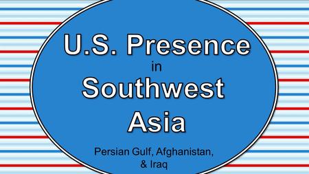 In Persian Gulf, Afghanistan, & Iraq. Standards SS7H2 The student will analyze continuity and change in Southwest Asia (Middle East) leading to the 21st.