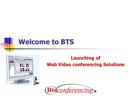 Welcome to BTS Launching of Web Video conferencing Solutions.