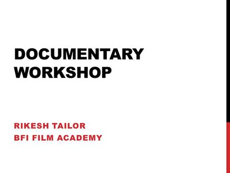 DOCUMENTARY WORKSHOP RIKESH TAILOR BFI FILM ACADEMY.