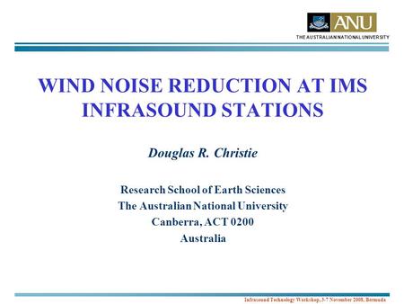 THE AUSTRALIAN NATIONAL UNIVERSITY Infrasound Technology Workshop, 3-7 November 2008, Bermuda WIND NOISE REDUCTION AT IMS INFRASOUND STATIONS Douglas R.