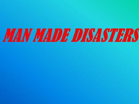 MAN MADE DISASTERS. DEFINITION Disasters can be man made where the cause is intentional or unintentional. All kinds of man made disasters lead to human.