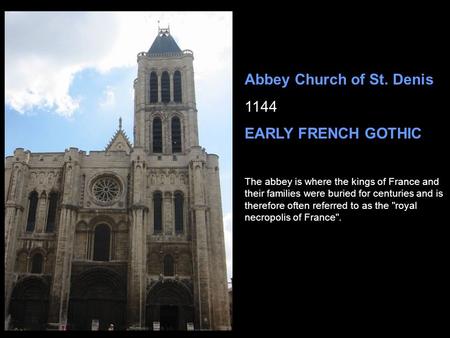 Abbey Church of St. Denis 1144 EARLY FRENCH GOTHIC The abbey is where the kings of France and their families were buried for centuries and is therefore.