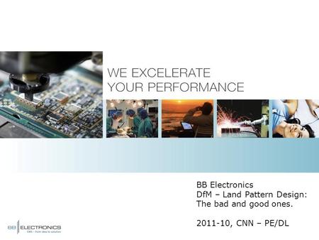 BB Electronics DfM – Land Pattern Design: The bad and good ones. 2011-10, CNN – PE/DL.