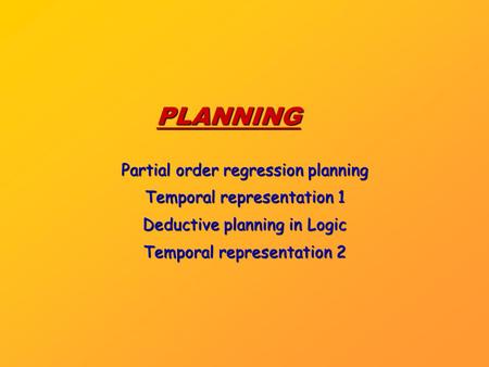 PLANNING Partial order regression planning Temporal representation 1 Deductive planning in Logic Temporal representation 2.