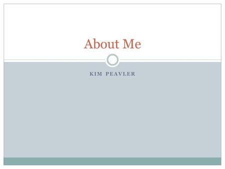 KIM PEAVLER About Me. I HAVE LIVED IN KALAMAZOO MY ENTIRE LIFE. I HAVE TWO YOUNGER BROTHERS, A MOTHER AND A FATHER. GROWING UP, OUR FAMILY LIKED SPENDING.