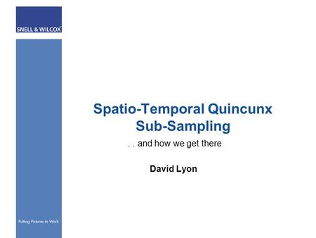 Spatio-Temporal Quincunx Sub-Sampling.. and how we get there David Lyon.