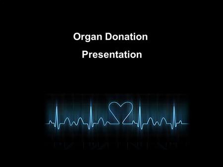 Organ Donation Presentation. Organ Donation What is Organ donation Organ donation is the process of removing tissues or organs from a live, or recently.