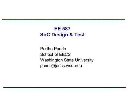 EE 587 SoC Design & Test Partha Pande School of EECS Washington State University