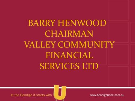 BARRY HENWOOD CHAIRMAN VALLEY COMMUNITY FINANCIAL SERVICES LTD.