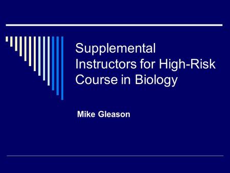 Supplemental Instructors for High-Risk Course in Biology Mike Gleason.