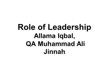 Role of Leadership Allama Iqbal, QA Muhammad Ali Jinnah