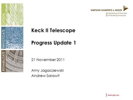 Www.sgh.com Keck II Telescope Progress Update 1 21 November 2011 Amy Jagaczewski Andrew Sarawit.