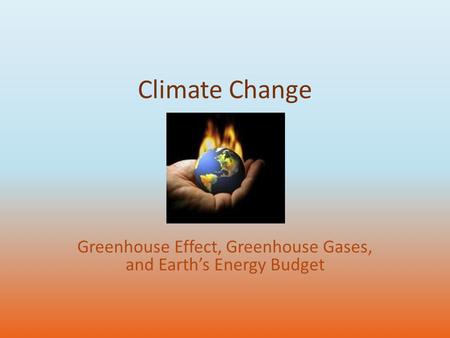 Climate Change Greenhouse Effect, Greenhouse Gases, and Earth’s Energy Budget.