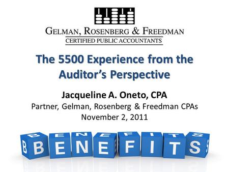 1 The 5500 Experience from the Auditor’s Perspective The 5500 Experience from the Auditor’s Perspective Jacqueline A. Oneto, CPA Partner, Gelman, Rosenberg.