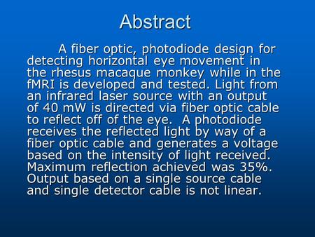 Abstract A fiber optic, photodiode design for detecting horizontal eye movement in the rhesus macaque monkey while in the fMRI is developed and tested.