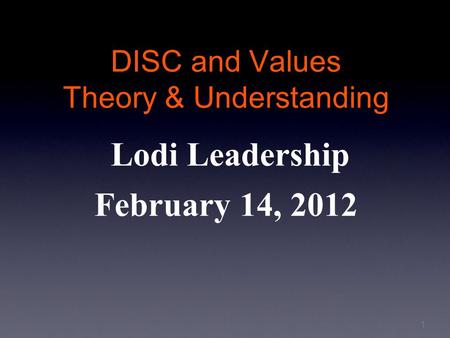 DISC and Values Theory & Understanding Lodi Leadership February 14, 2012 1.