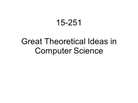 15-251 Great Theoretical Ideas in Computer Science.