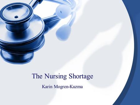 The Nursing Shortage Karin Mogren-Kuzma