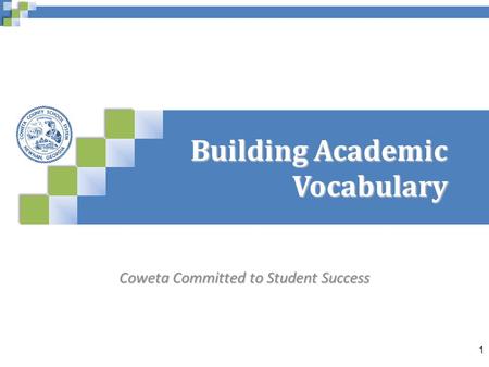 Coweta Committed to Student Success 1 Building Academic Vocabulary.