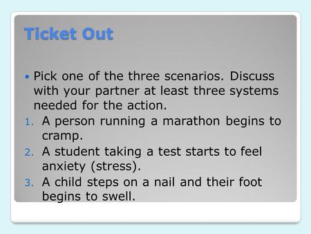 Ticket Out Pick one of the three scenarios. Discuss with your partner at least three systems needed for the action. 1. A person running a marathon begins.