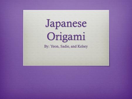 Japanese Origami By: Yeon, Sadie, and Kelsey. Contents  Origami History  Crane Origami  Frog Origami  Butterfly Origami  Tutorials.