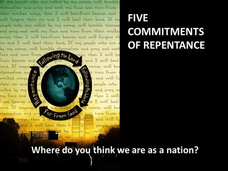 FIVE COMMITMENTS OF REPENTANCE Where do you think we are as a nation?